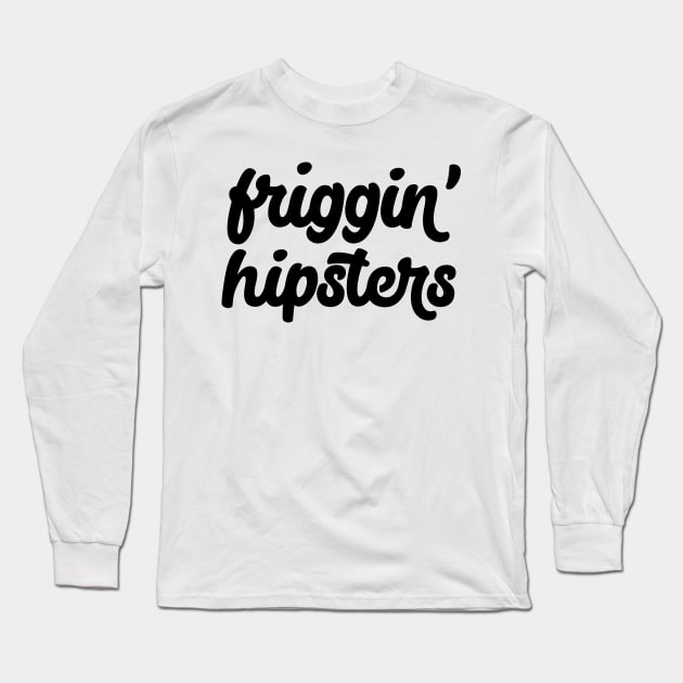 Friggin' Hipsters Long Sleeve T-Shirt by FillSwitch